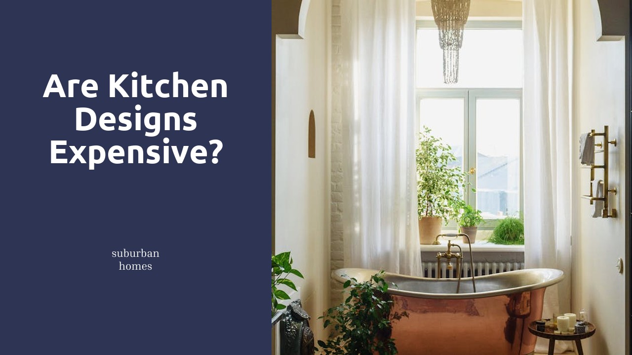 Are kitchen designs expensive?